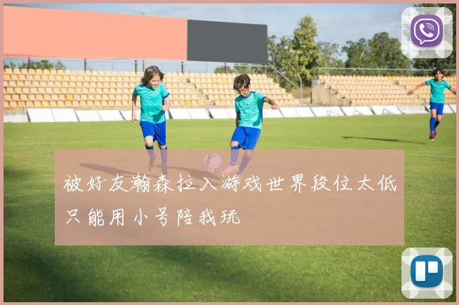 被好友瀚森拉入游戏世界段位太低只能用小号陪我玩